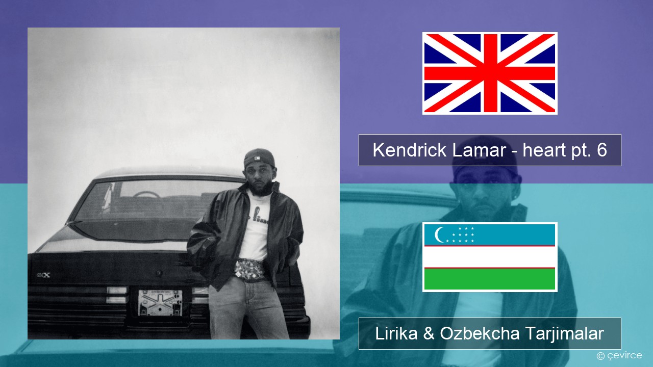 Kendrick Lamar – heart pt. 6 Ingliz tili Lirika & Ozbekcha Tarjimalar