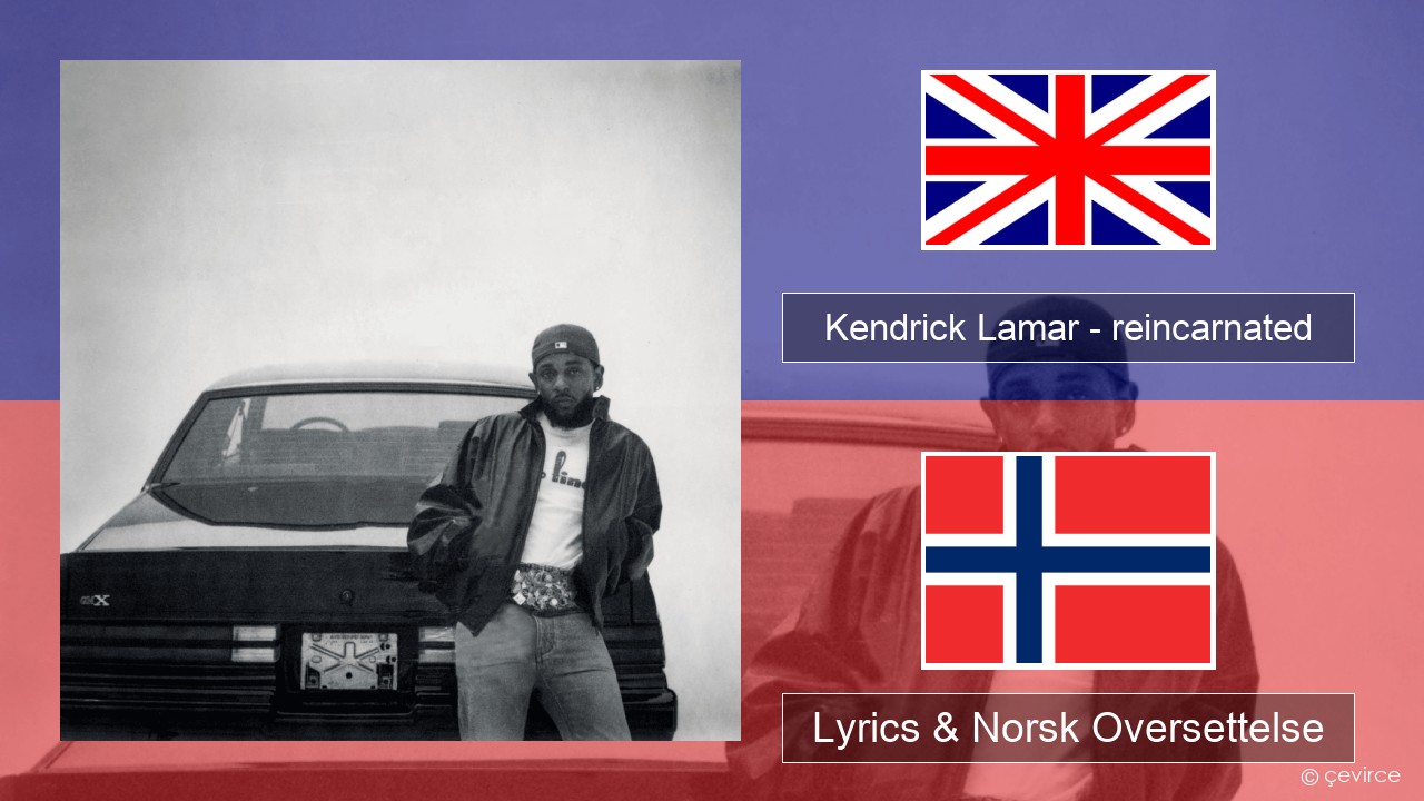 Kendrick Lamar – reincarnated Engelsk Lyrics & Norsk Oversettelse