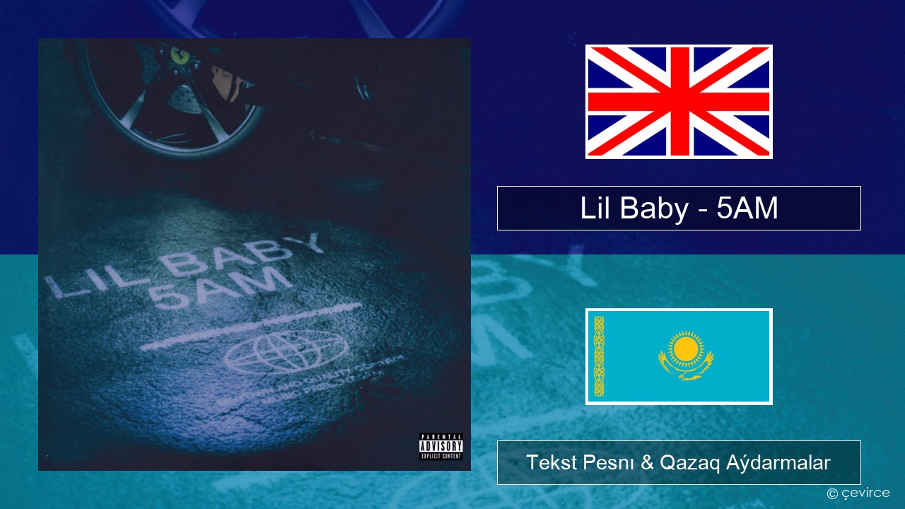 Lil Baby – 5AM Aǵylshyn Tekst Pesnı & Qazaq (latyn) Aýdarmalar