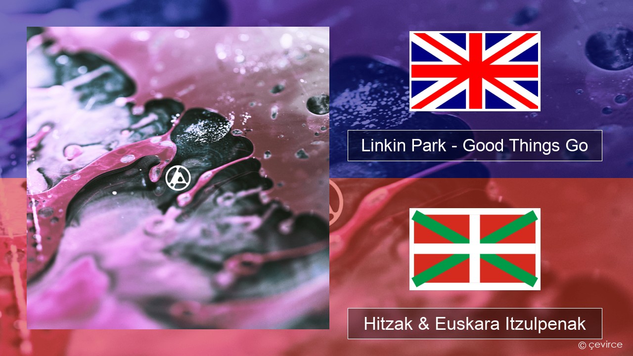 Linkin Park – Good Things Go Ingelesa Hitzak & Euskara Itzulpenak