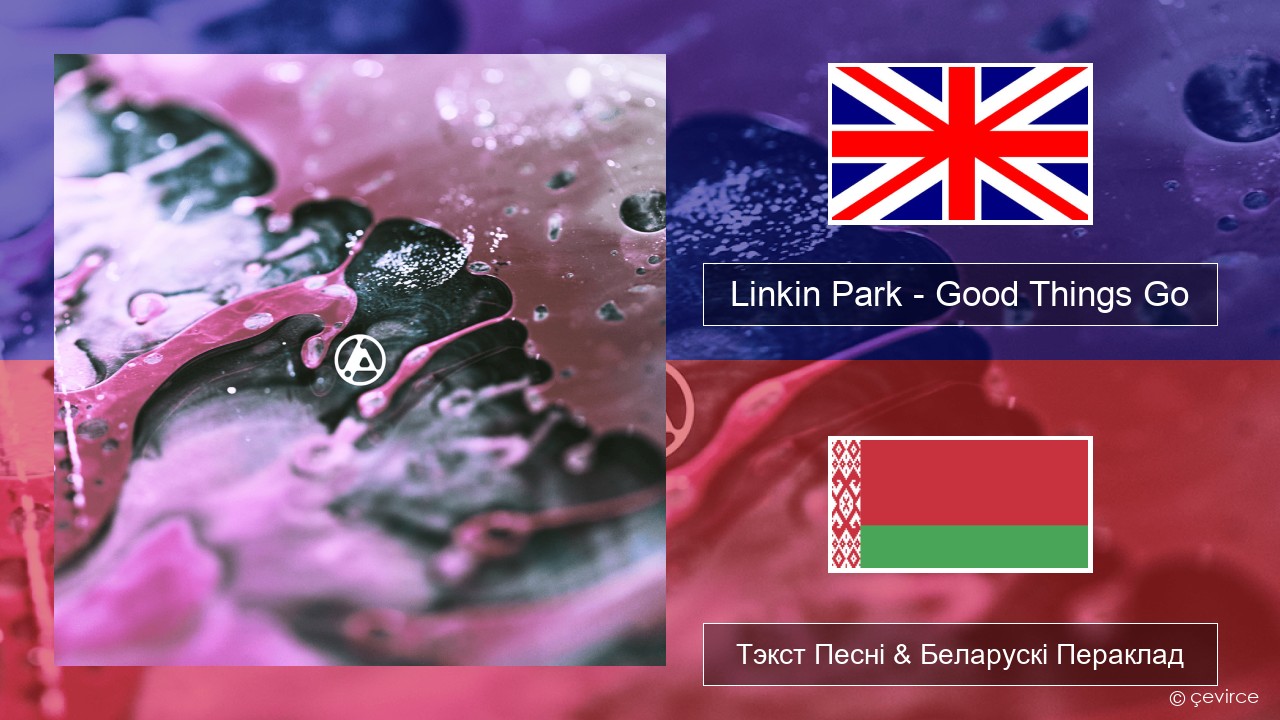 Linkin Park – Good Things Go Англійскі Тэкст Песні & Беларускі Пераклад