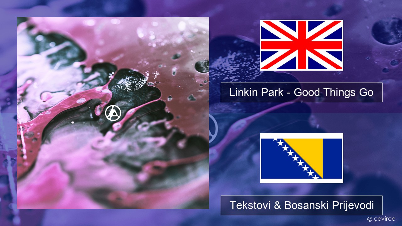 Linkin Park – Good Things Go Engleski Tekstovi & Bosanski Prijevodi