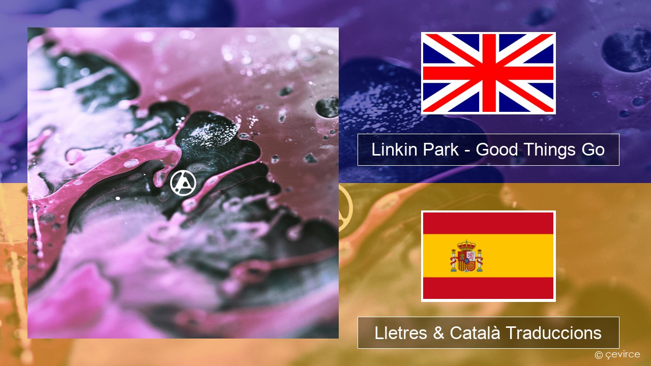 Linkin Park – Good Things Go Anglès Lletres & Català Traduccions