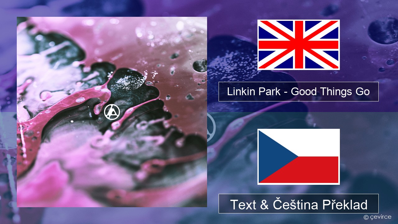 Linkin Park – Good Things Go Anglický Text & Čeština Překlad