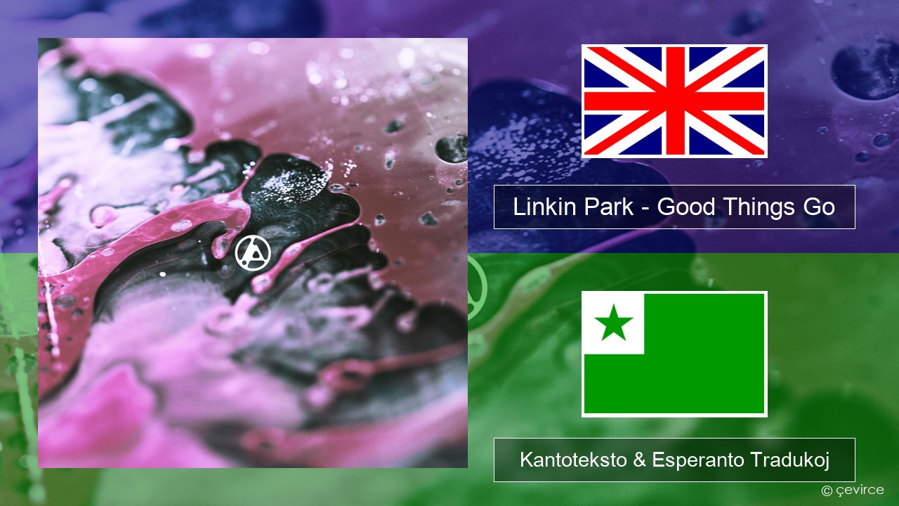 Linkin Park – Good Things Go La angla Kantoteksto & Esperanto Tradukoj