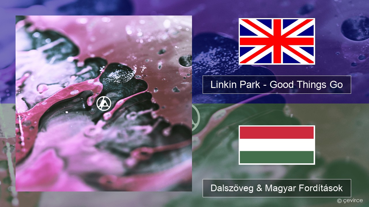 Linkin Park – Good Things Go Magyar Dalszöveg & Magyar Fordítások