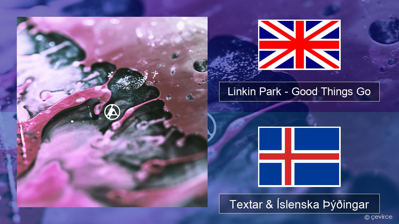 Linkin Park – Good Things Go Íslenska Textar & Íslenska Þýðingar