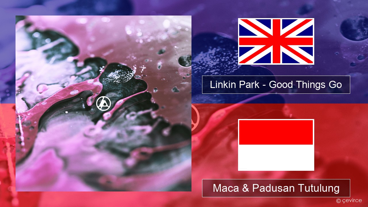 Linkin Park – Good Things Go Sing Maca & Padusan Tutulung