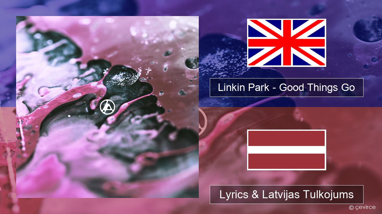 Linkin Park – Good Things Go Angļu Lyrics & Latvijas Tulkojums