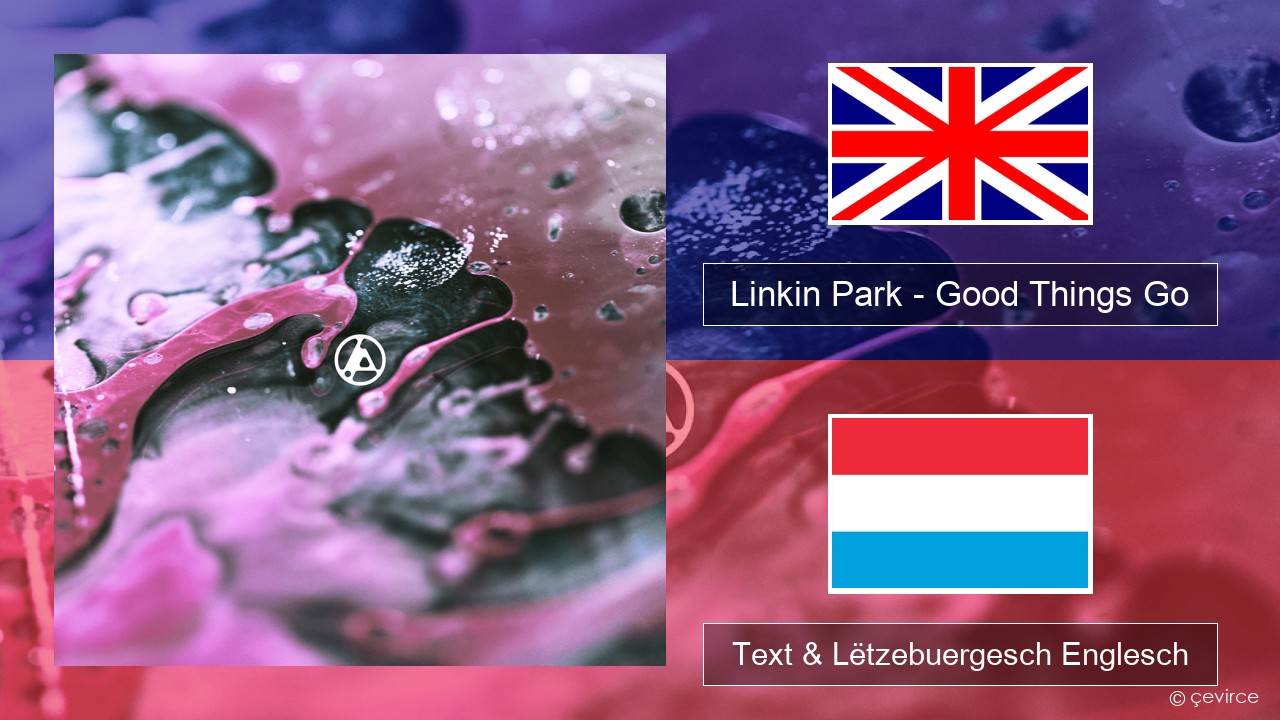 Linkin Park – Good Things Go Englisch Text & Lëtzebuergesch Englesch