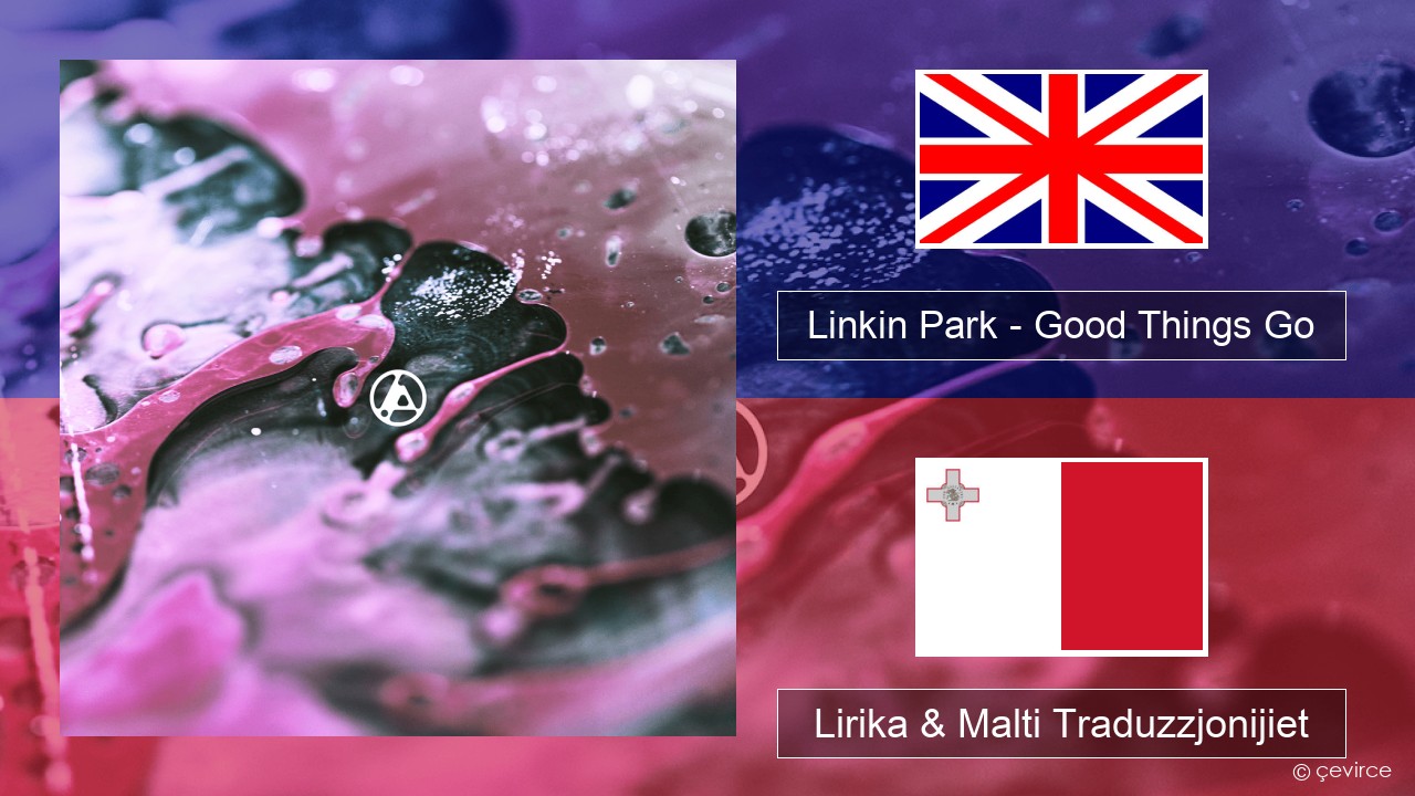 Linkin Park – Good Things Go Ingliż Lirika & Malti Traduzzjonijiet