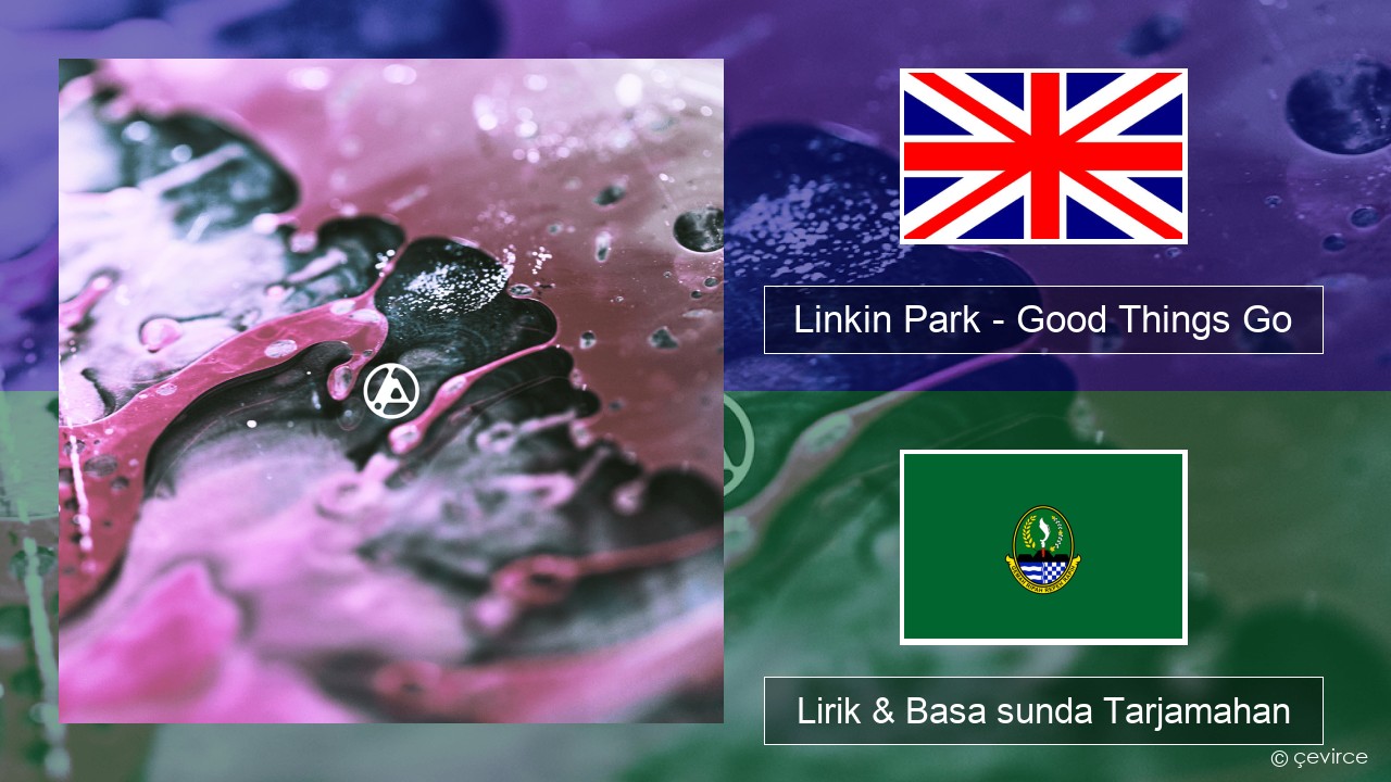 Linkin Park – Good Things Go Basa inggris Lirik & Basa sunda Tarjamahan