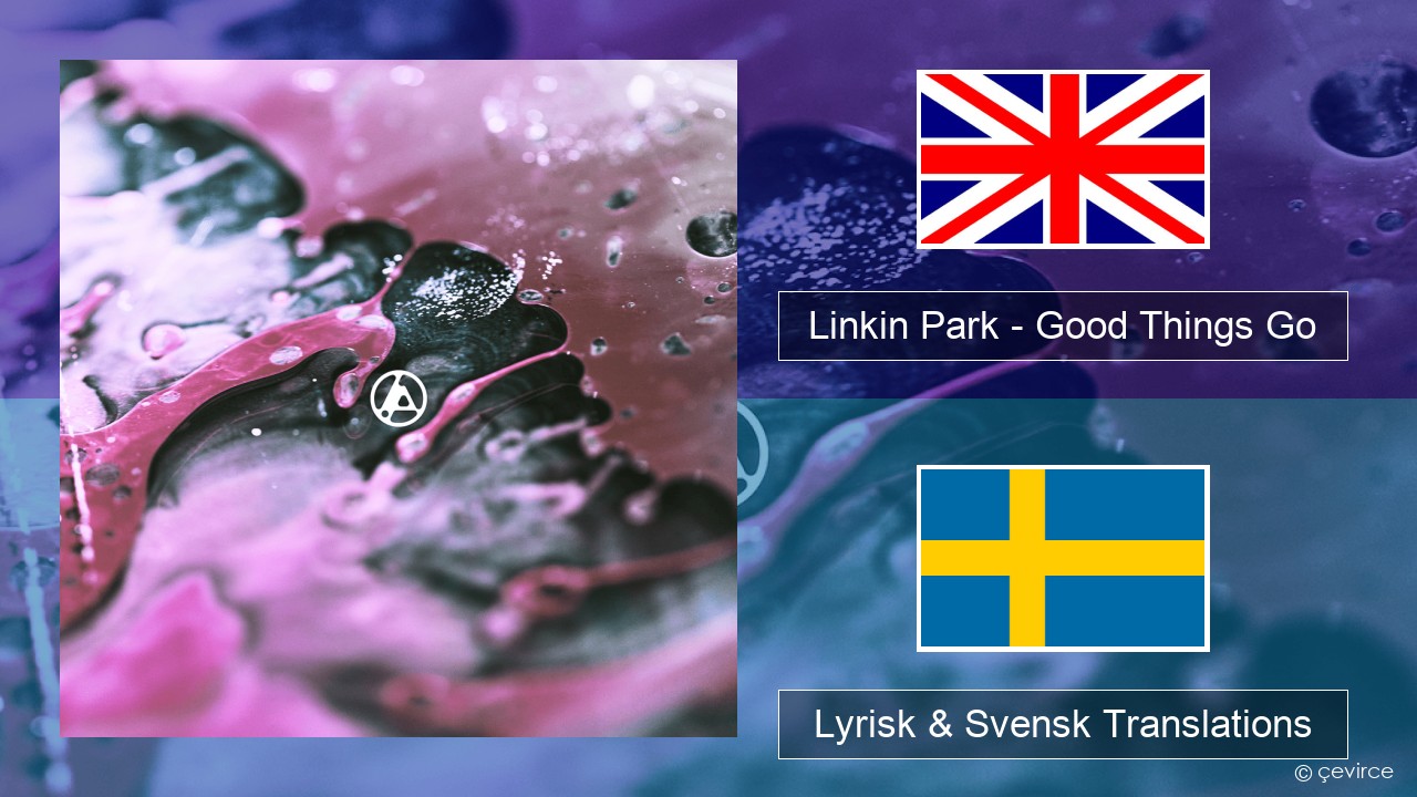 Linkin Park – Good Things Go Engelsk Lyrisk & Svensk Translations