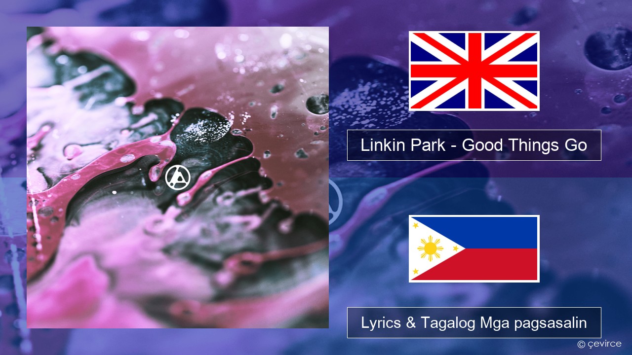 Linkin Park – Good Things Go Ingles Lyrics & Tagalog Mga pagsasalin