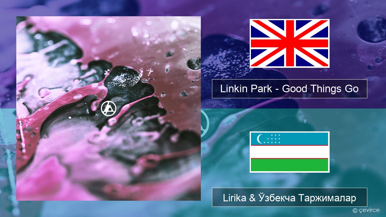 Linkin Park – Good Things Go Инглиз тили Lirika & Ўзбекча (Кирил) Таржималар