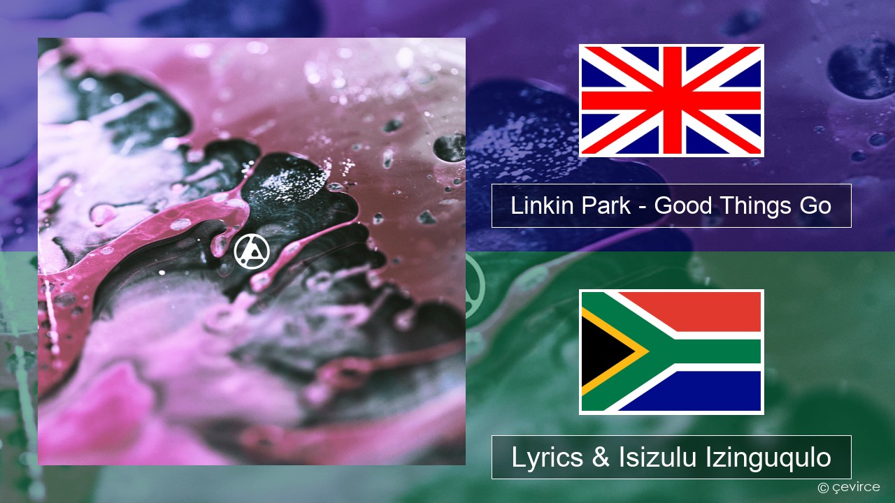 Linkin Park – Good Things Go Isizulu Lyrics & Isizulu Izinguqulo