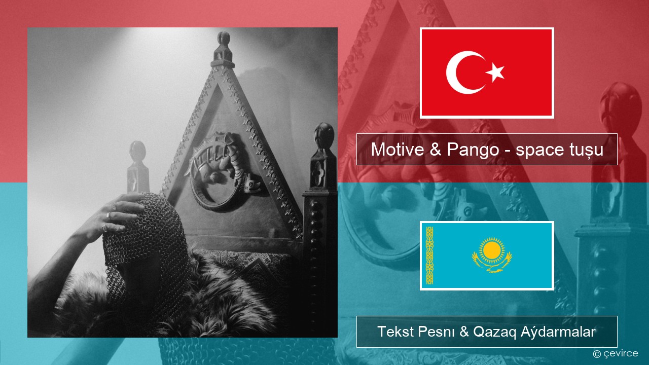 Motive & Pango – space tuşu Túrik Tekst Pesnı & Qazaq (latyn) Aýdarmalar