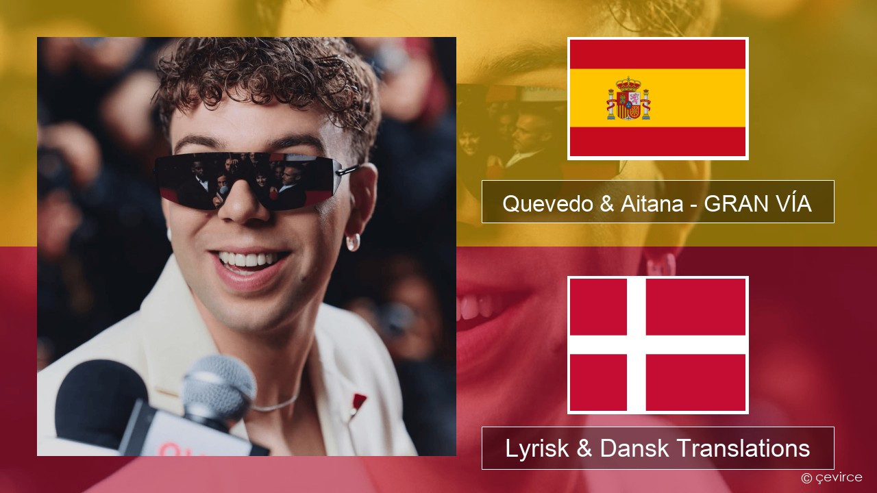 Quevedo & Aitana – GRAN VÍA Spansk Lyrisk & Dansk Translations