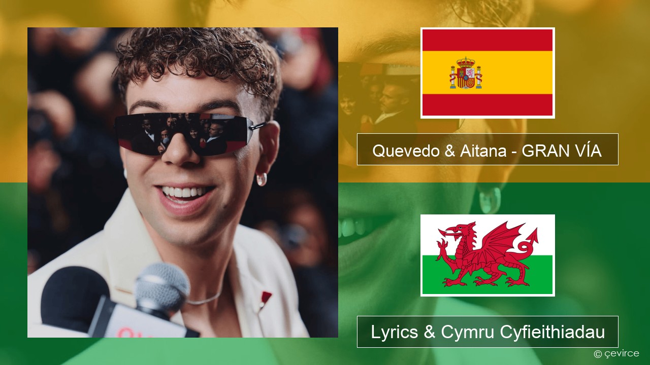 Quevedo & Aitana – GRAN VÍA Sbaeneg Lyrics & Cymru Cyfieithiadau