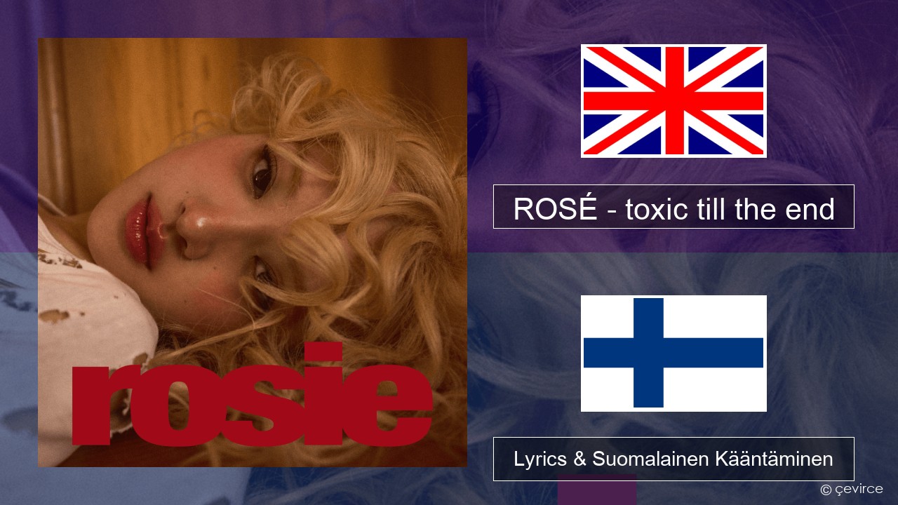 ROSÉ – toxic till the end Englanti Lyrics & Suomalainen Kääntäminen