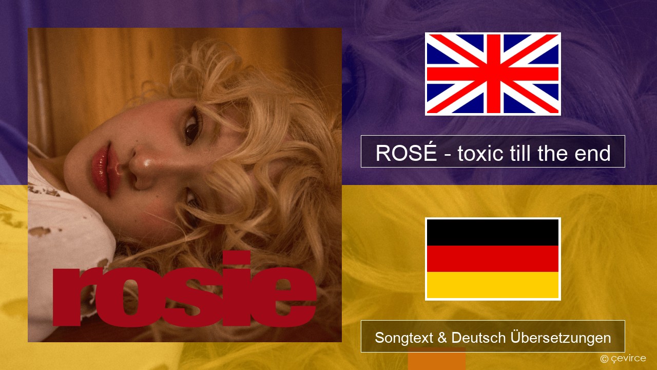 ROSÉ – toxic till the end Englisch Songtext & Deutsch Übersetzungen