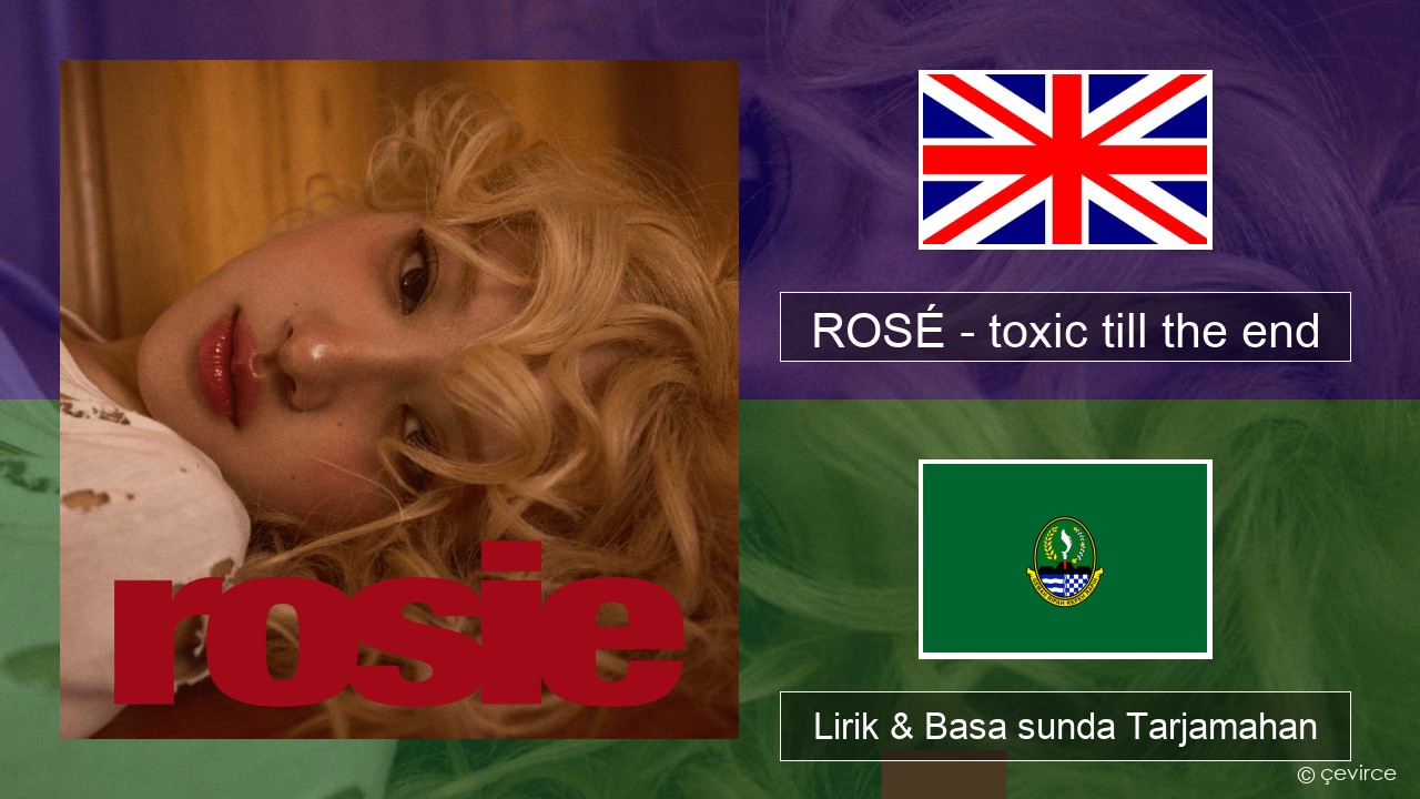 ROSÉ – toxic till the end Basa inggris Lirik & Basa sunda Tarjamahan