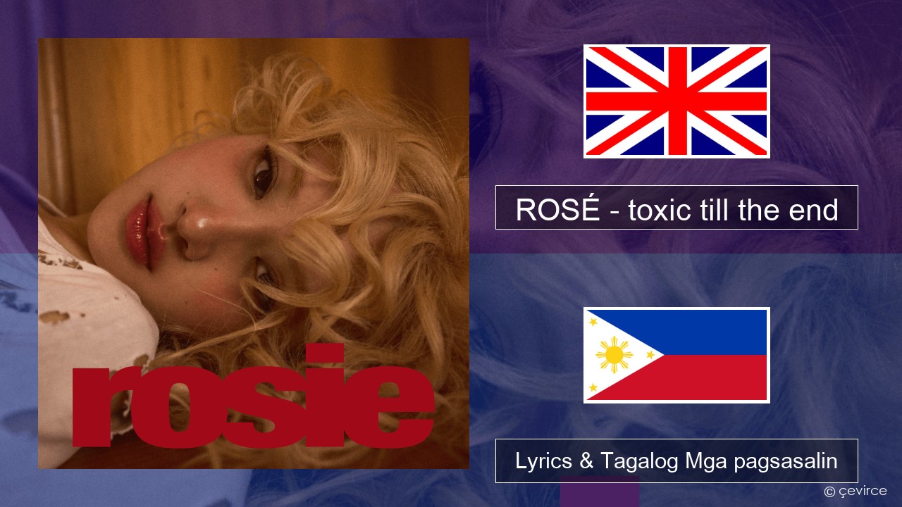 ROSÉ – toxic till the end Ingles Lyrics & Tagalog Mga pagsasalin