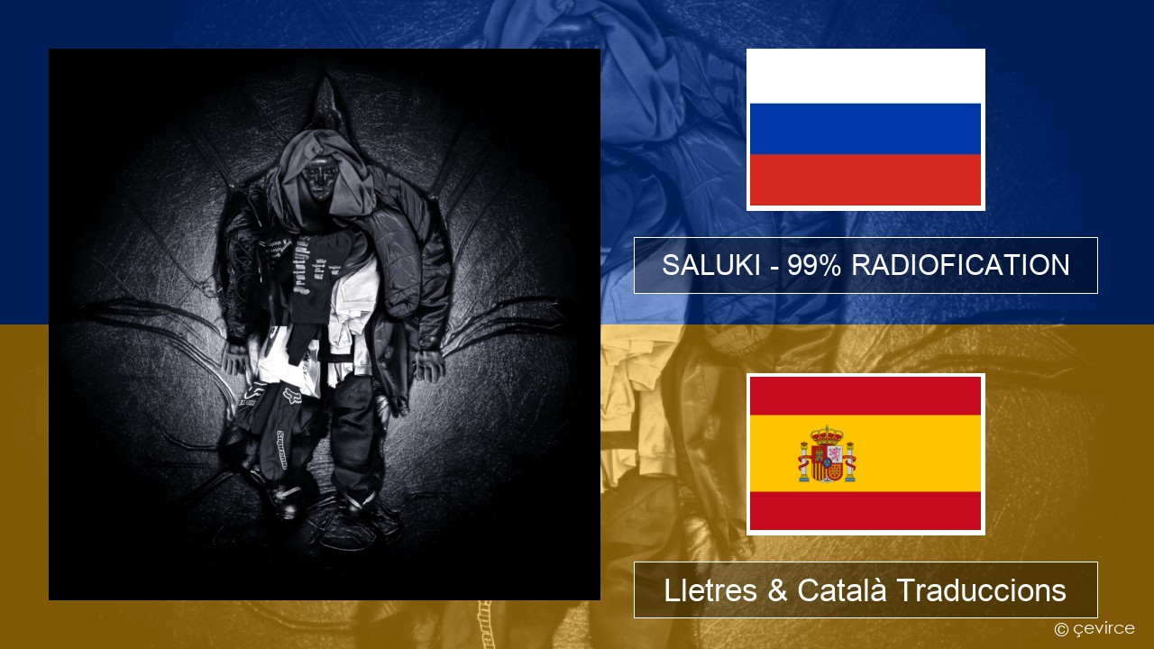 SALUKI – 99% RADIOFICATION Rus Lletres & Català Traduccions