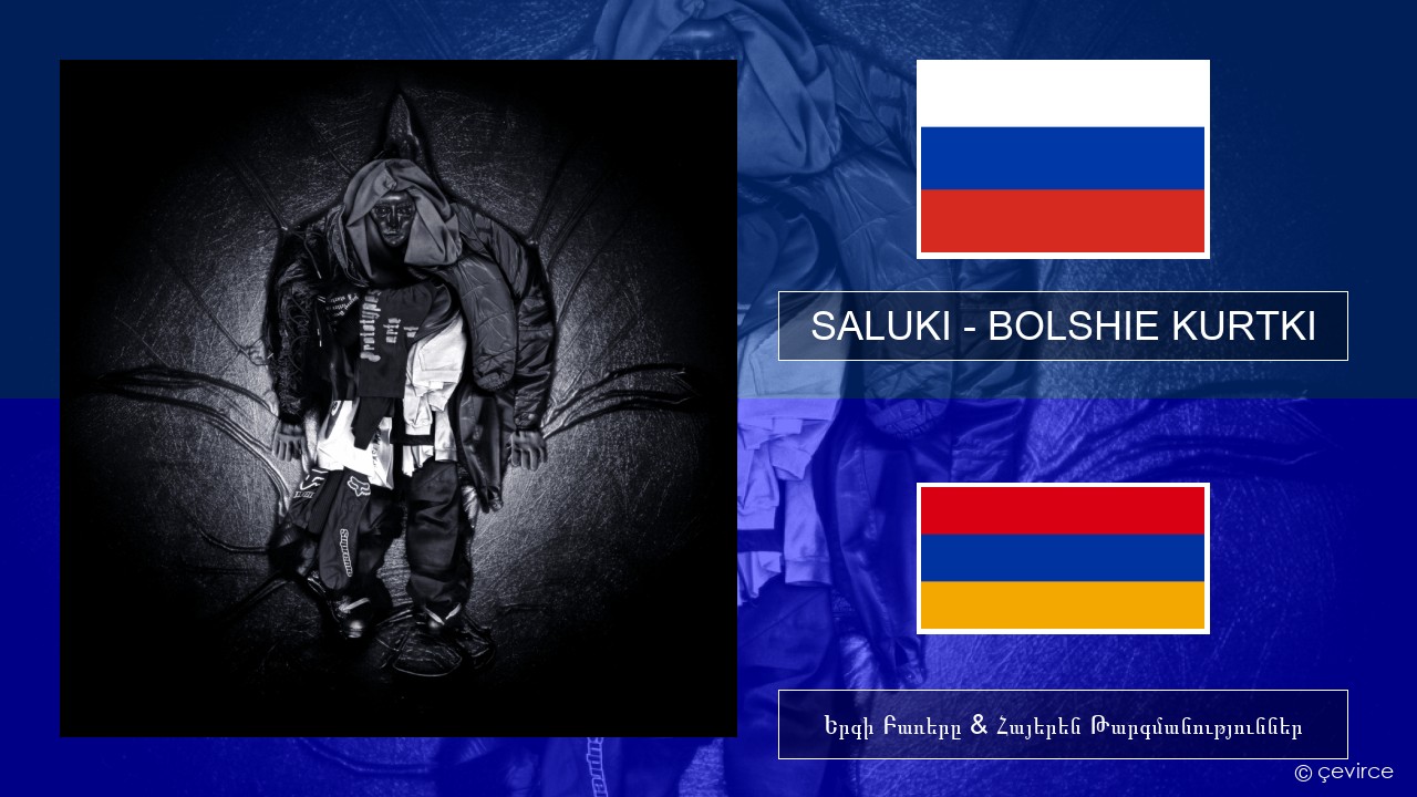 SALUKI – BOLSHIE KURTKI Ռուսերեն Երգի Բառերը & Հայերեն Թարգմանություններ