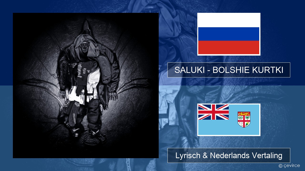 SALUKI – BOLSHIE KURTKI Russisch Lyrisch & Nederlands Vertaling