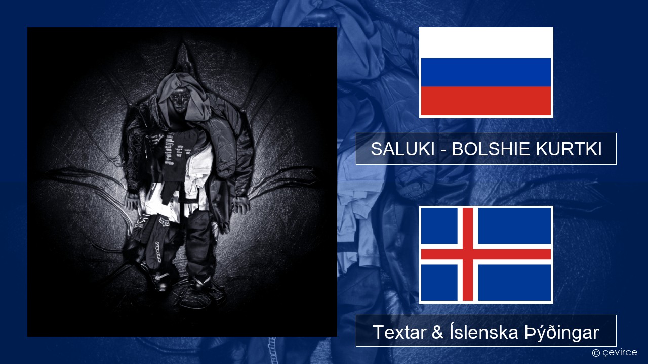 SALUKI – BOLSHIE KURTKI Rússneska Textar & Íslenska Þýðingar