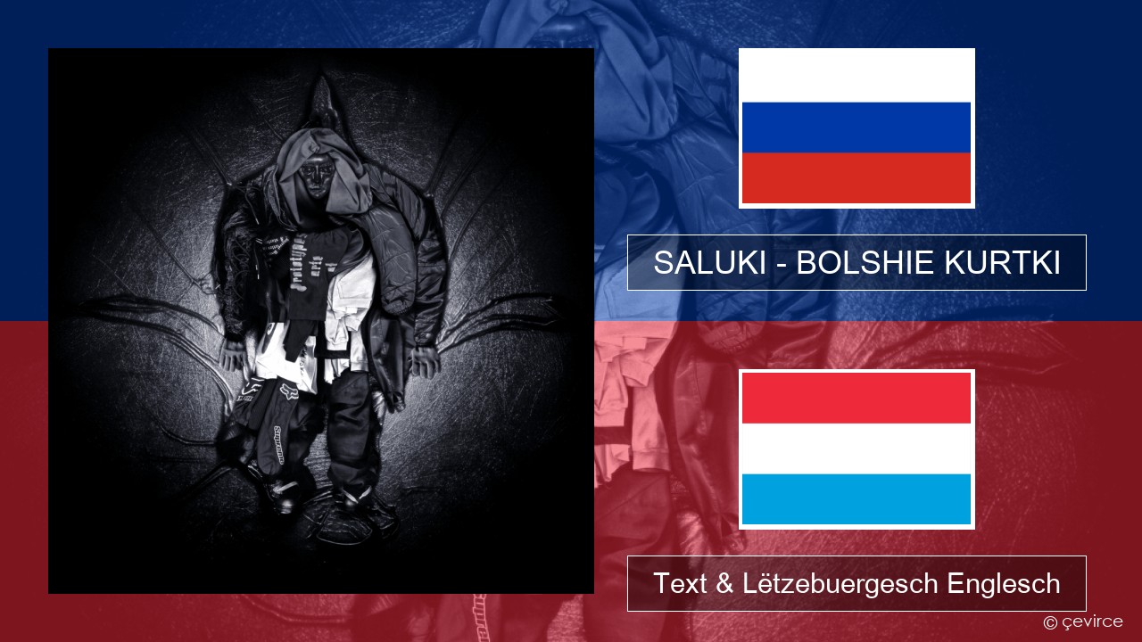 SALUKI – BOLSHIE KURTKI Russesch Text & Lëtzebuergesch Englesch