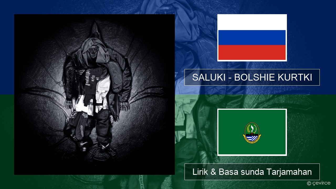 SALUKI – BOLSHIE KURTKI Rusia Lirik & Basa sunda Tarjamahan