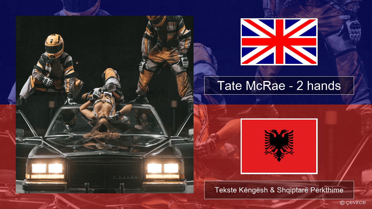 Tate McRae – 2 hands Anglisht Tekste Këngësh & Shqiptarë Përkthime