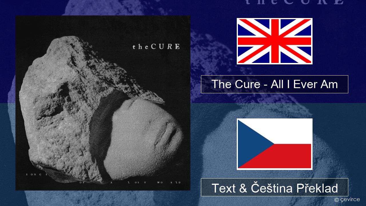 The Cure – All I Ever Am Anglický Text & Čeština Překlad