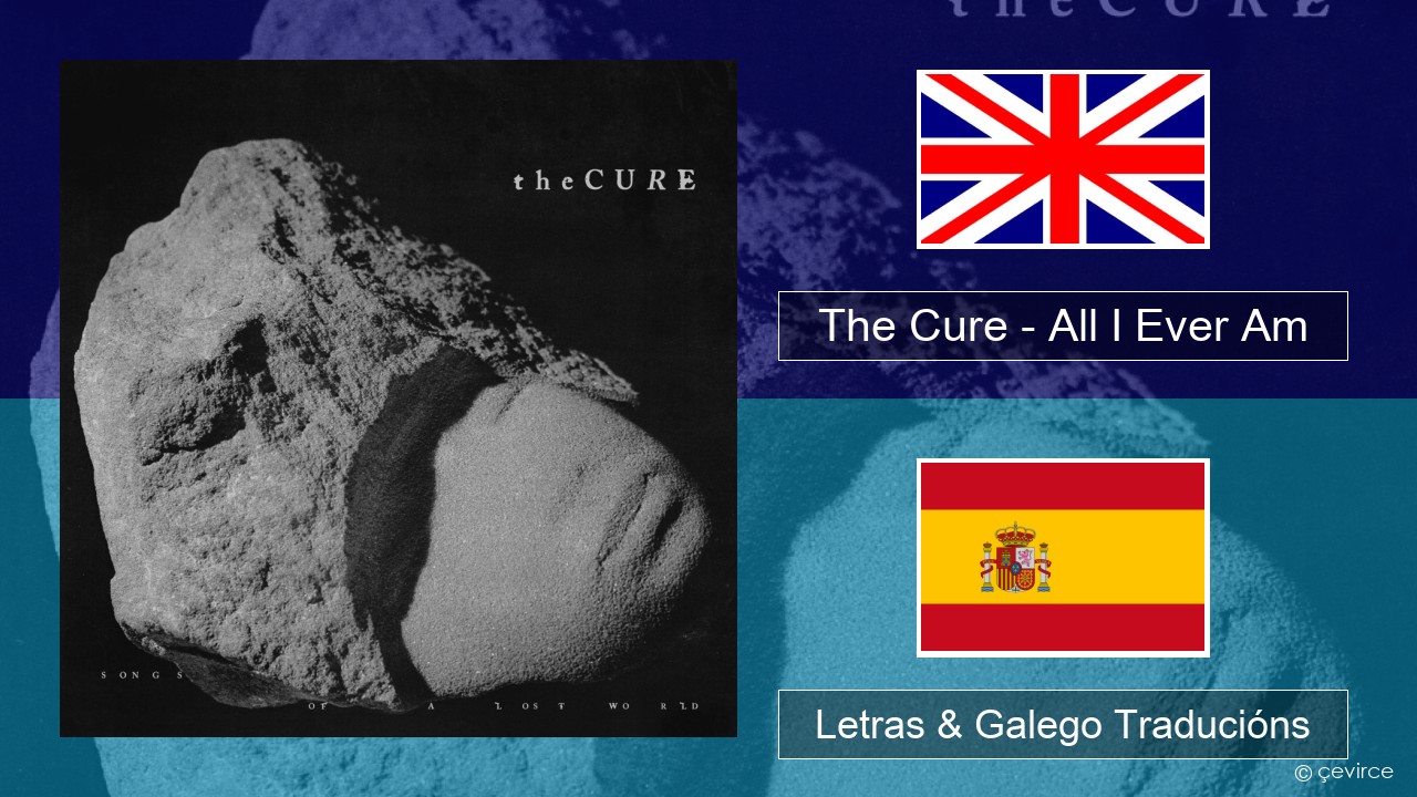 The Cure – All I Ever Am Inglés Letras & Galego Traducións