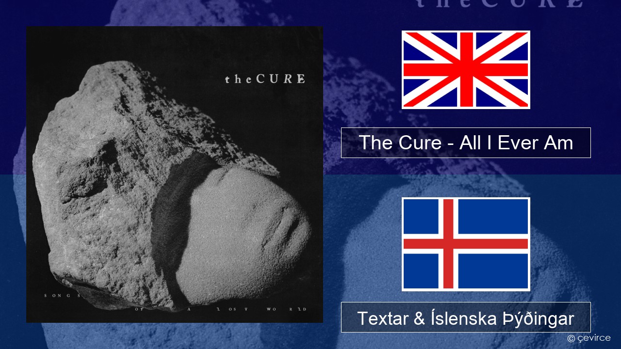 The Cure – All I Ever Am Íslenska Textar & Íslenska Þýðingar