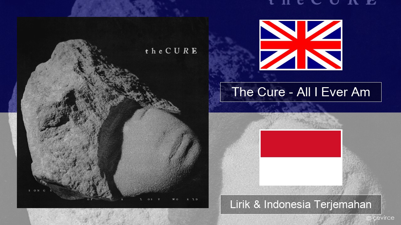 The Cure – All I Ever Am Bahasa Indonesia Lirik & Indonesia Terjemahan