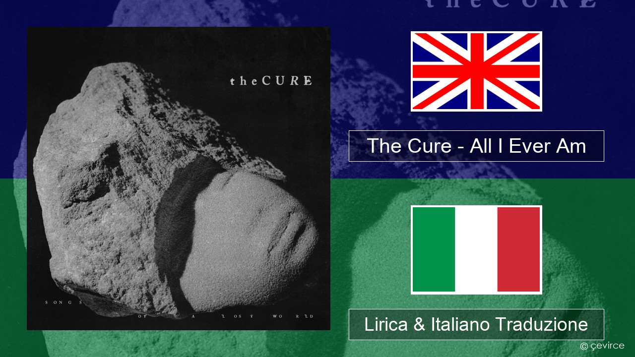 The Cure – All I Ever Am Inglese Lirica & Italiano Traduzione