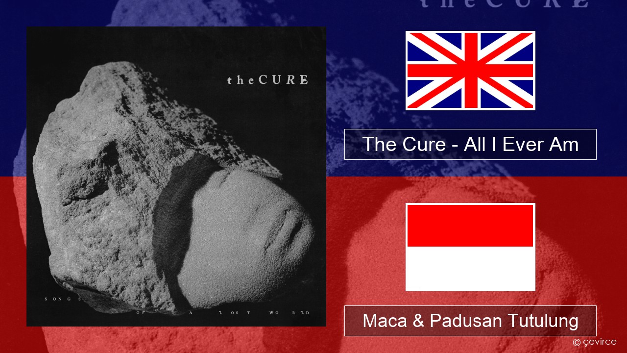 The Cure – All I Ever Am Sing Maca & Padusan Tutulung