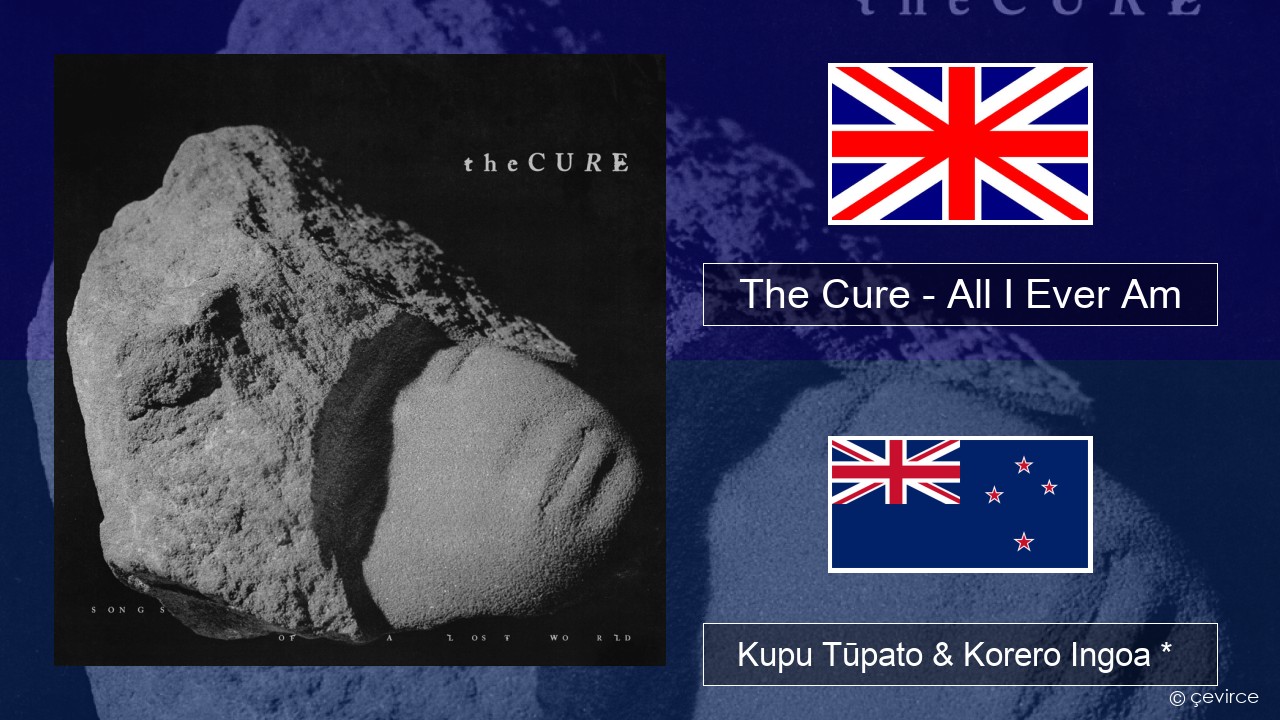 The Cure – All I Ever Am Ingoa *  Kupu Tūpato & Korero Ingoa *