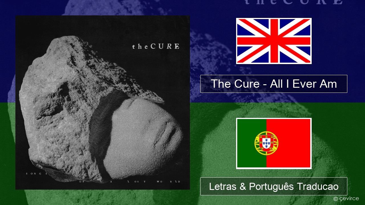 The Cure – All I Ever Am Inglês Letras & Português Traducao