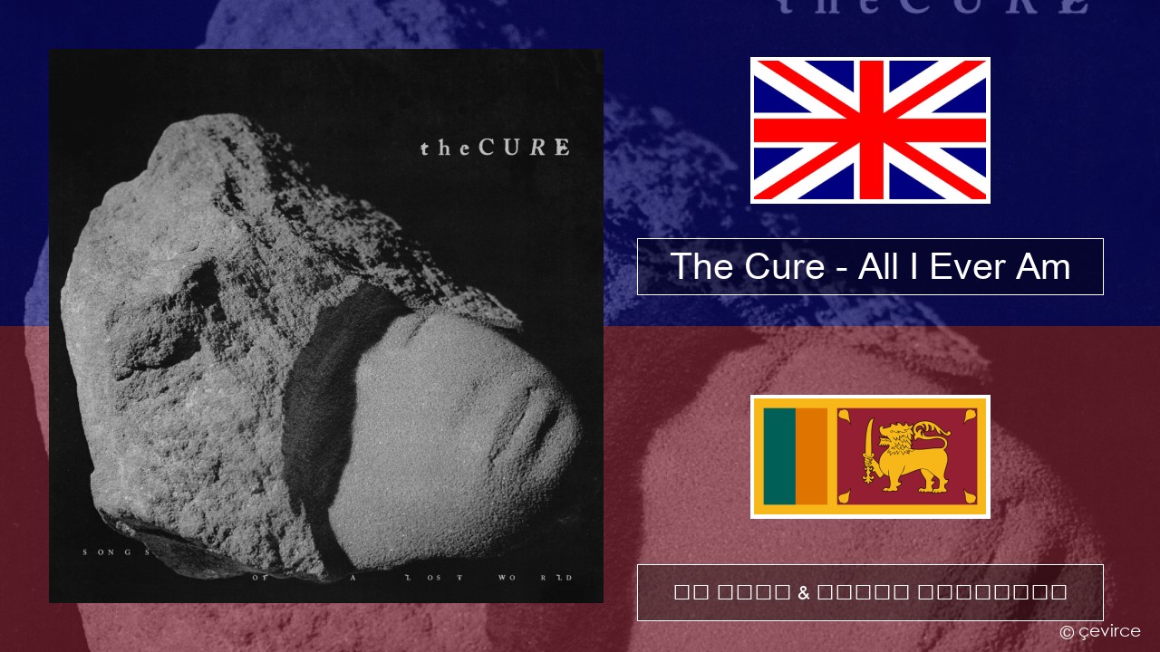 The Cure – All I Ever Am ඉංග්රීසි පද රචනය & සිංහල පරිවර්තන