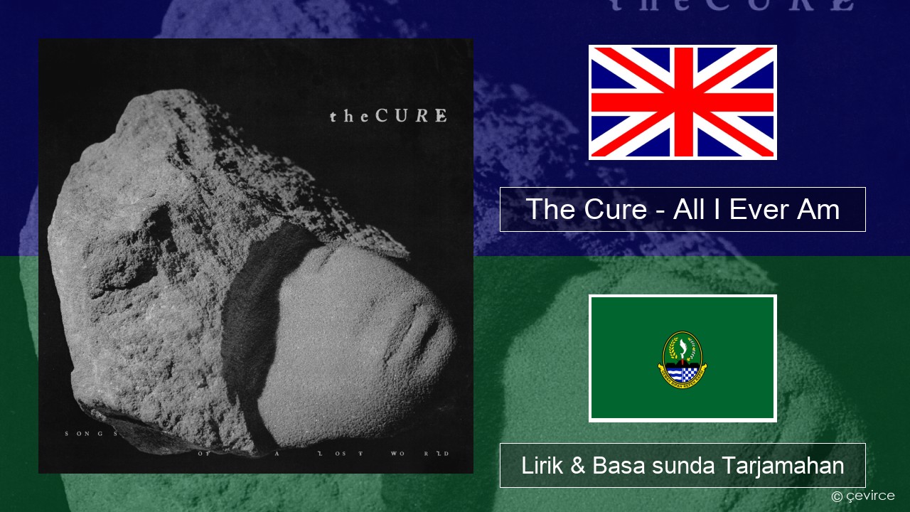 The Cure – All I Ever Am Basa inggris Lirik & Basa sunda Tarjamahan