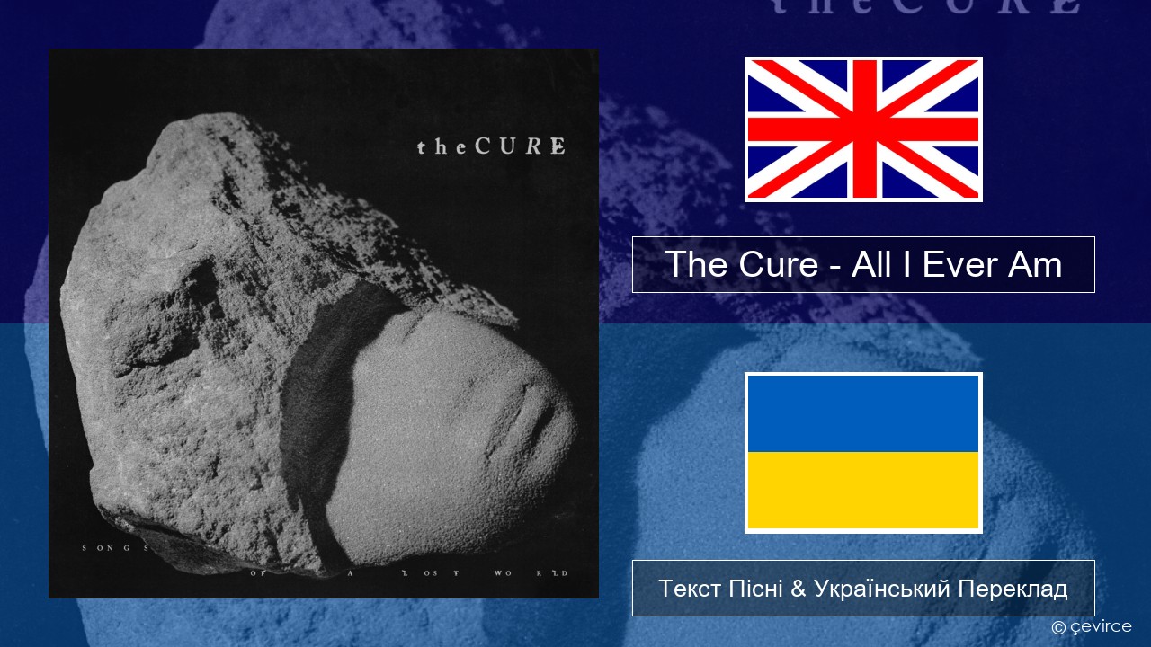 The Cure – All I Ever Am Англійський Текст Пісні & Український Переклад