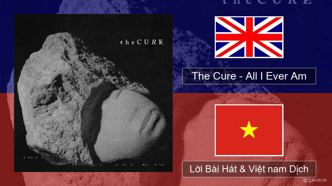 The Cure – All I Ever Am Tiếng anh Lời Bài Hát & Việt nam Dịch