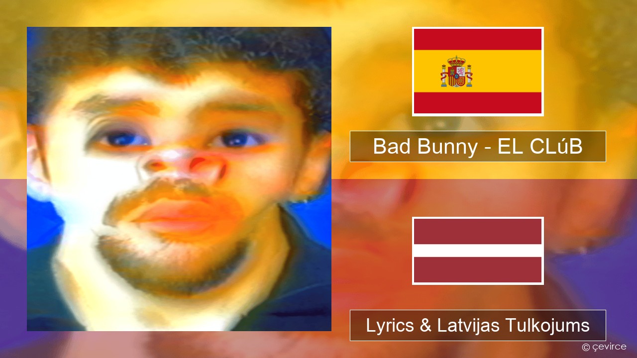 Bad Bunny – EL CLúB Spāņu Lyrics & Latvijas Tulkojums