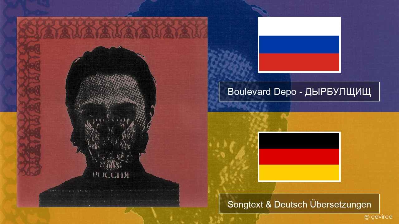 Boulevard Depo – ДЫРБУЛЩИЩ (DYRBULSHCHISH) Russisch Songtext & Deutsch Übersetzungen