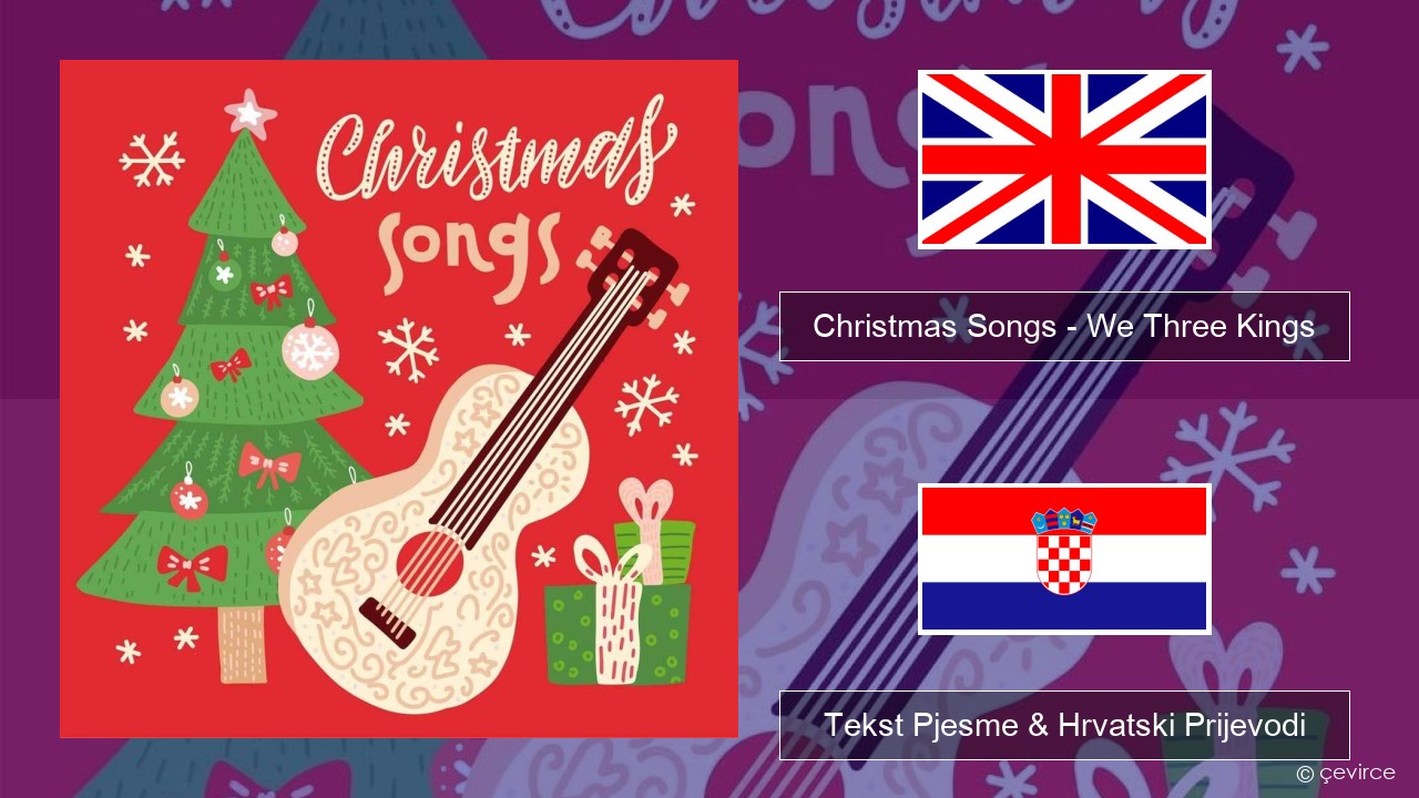 Christmas Songs – We Three Kings Engleski Tekst Pjesme & Hrvatski Prijevodi