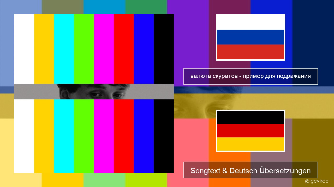 валюта скуратов (valyuta skuratov) – пример для подражания (example to follow) Russisch Songtext & Deutsch Übersetzungen